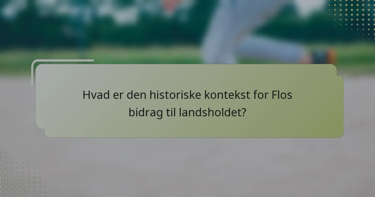 Hvad er den historiske kontekst for Flos bidrag til landsholdet?