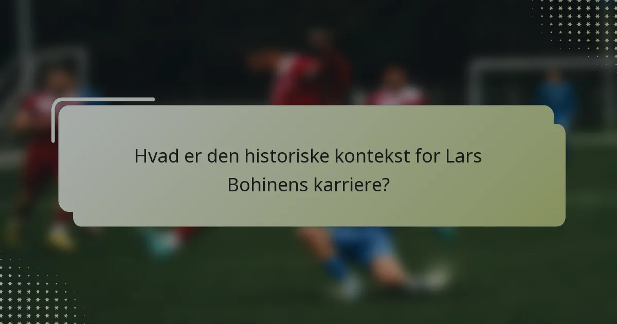Hvad er den historiske kontekst for Lars Bohinens karriere?