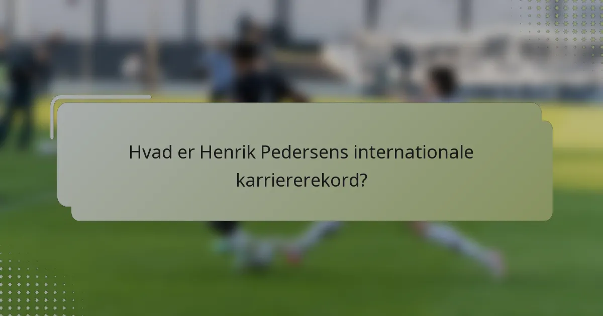 Hvad er Henrik Pedersens internationale karriererekord?