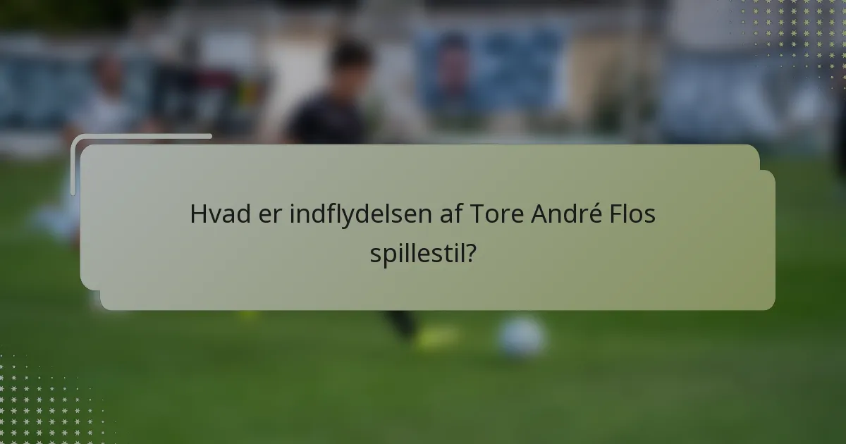 Hvad er indflydelsen af Tore André Flos spillestil?