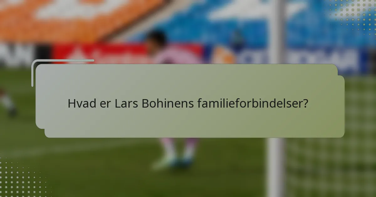 Hvad er Lars Bohinens familieforbindelser?