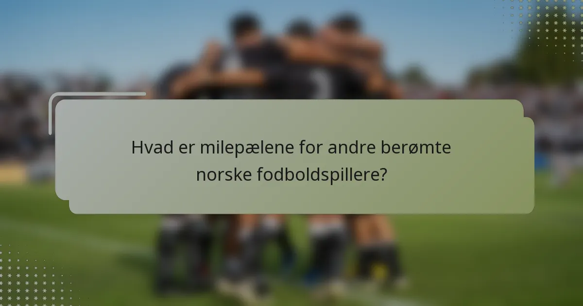 Hvad er milepælene for andre berømte norske fodboldspillere?