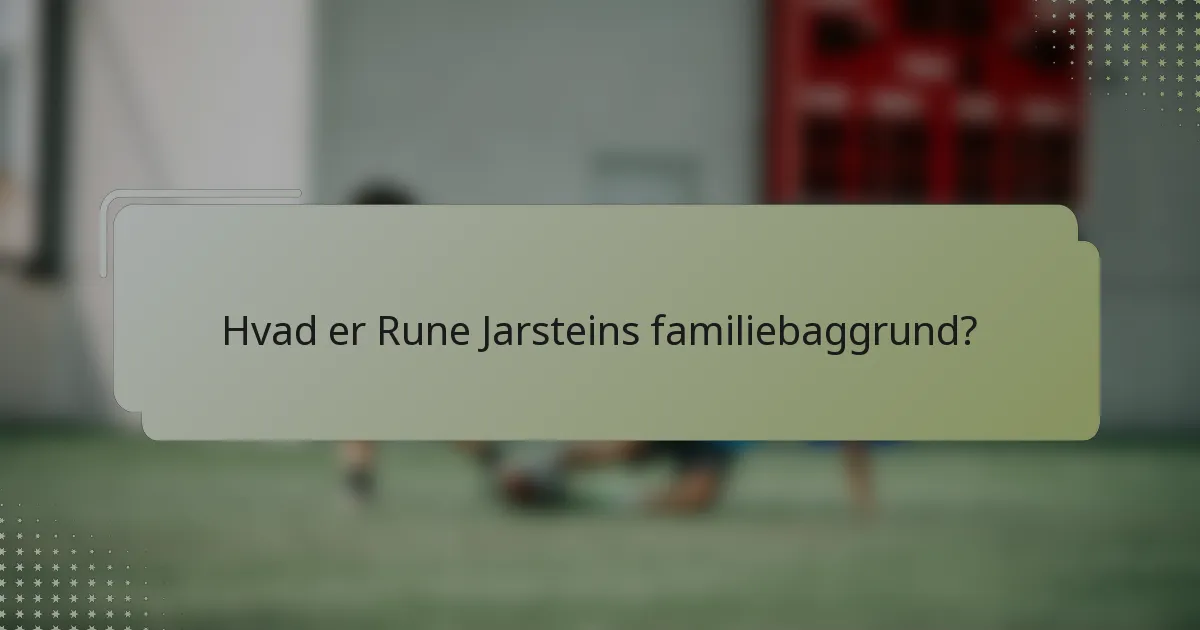 Hvad er Rune Jarsteins familiebaggrund?