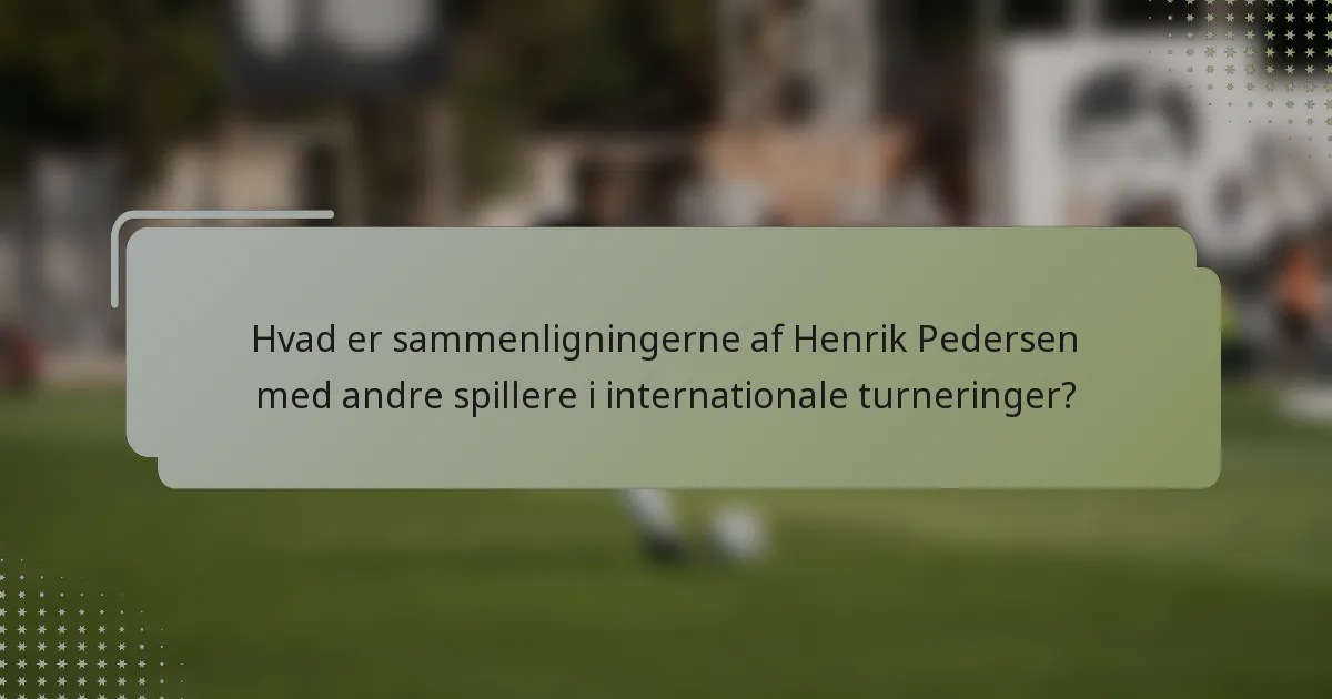 Hvad er sammenligningerne af Henrik Pedersen med andre spillere i internationale turneringer?