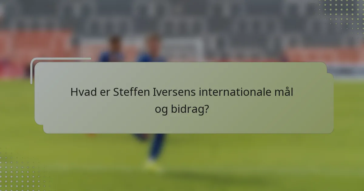 Hvad er Steffen Iversens internationale mål og bidrag?