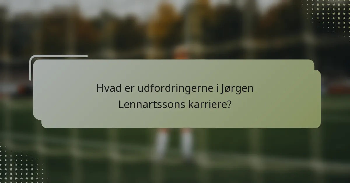 Hvad er udfordringerne i Jørgen Lennartssons karriere?