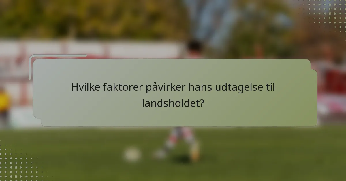 Hvilke faktorer påvirker hans udtagelse til landsholdet?