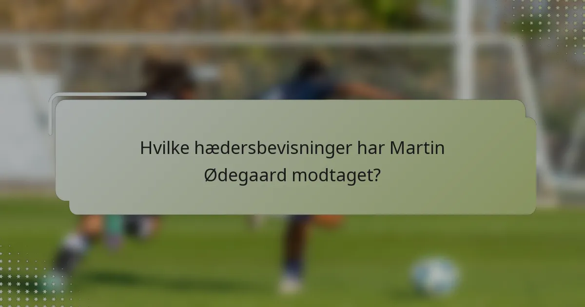 Hvilke hædersbevisninger har Martin Ødegaard modtaget?