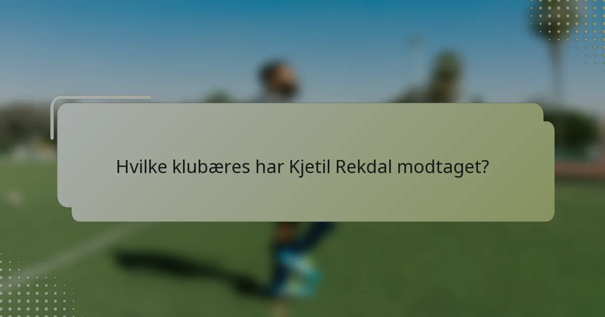 Hvilke klubæres har Kjetil Rekdal modtaget?