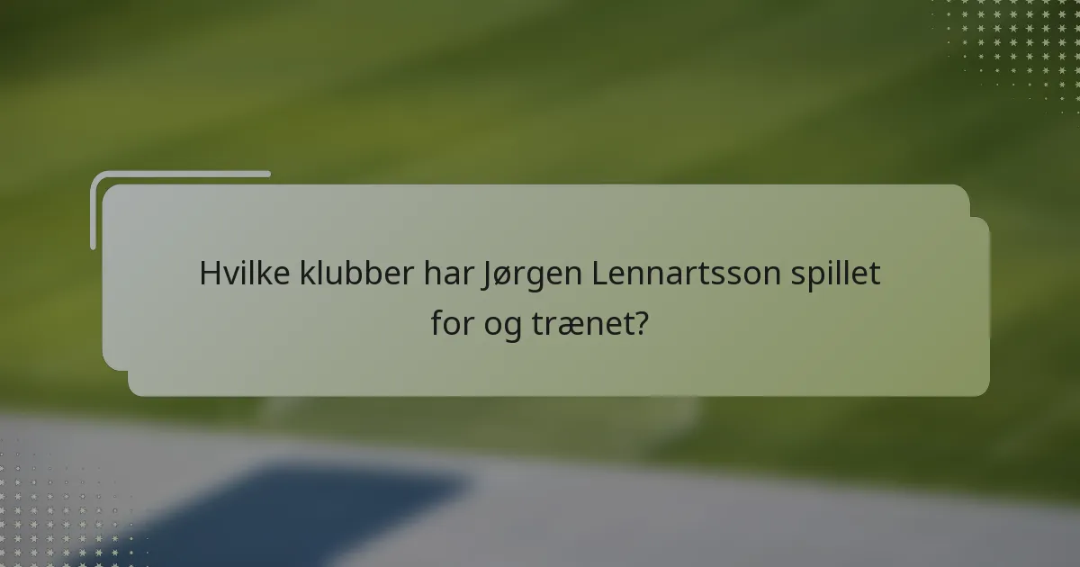 Hvilke klubber har Jørgen Lennartsson spillet for og trænet?