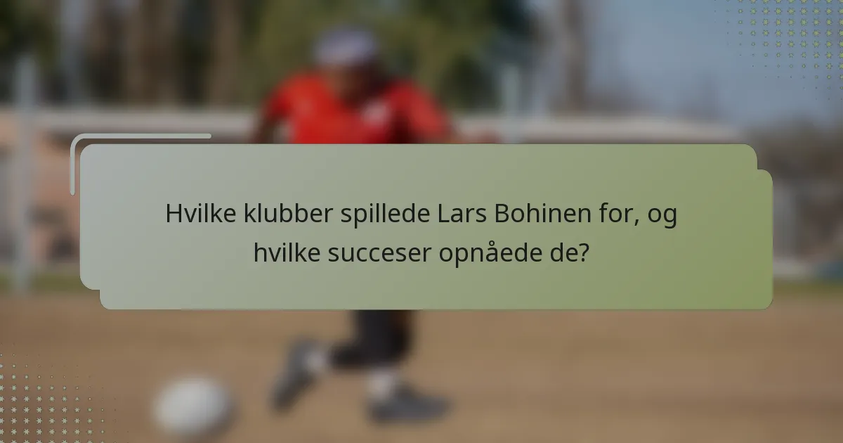 Hvilke klubber spillede Lars Bohinen for, og hvilke succeser opnåede de?