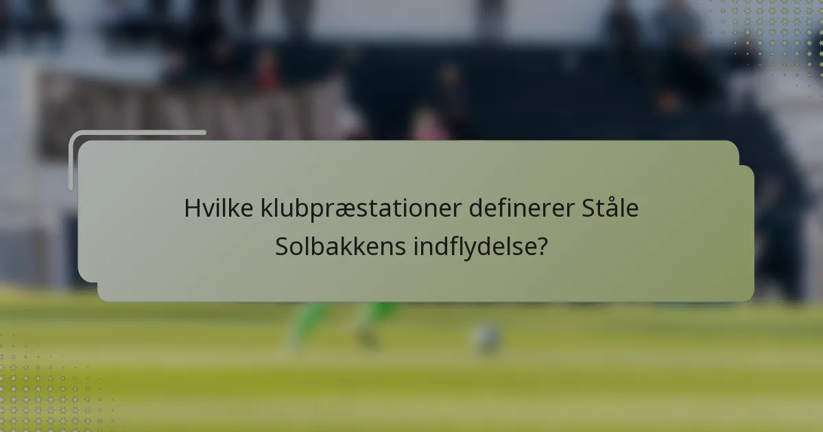 Hvilke klubpræstationer definerer Ståle Solbakkens indflydelse?
