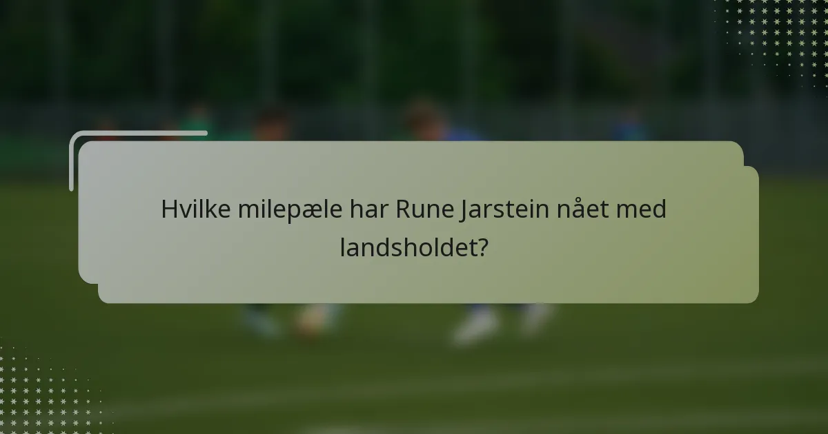 Hvilke milepæle har Rune Jarstein nået med landsholdet?