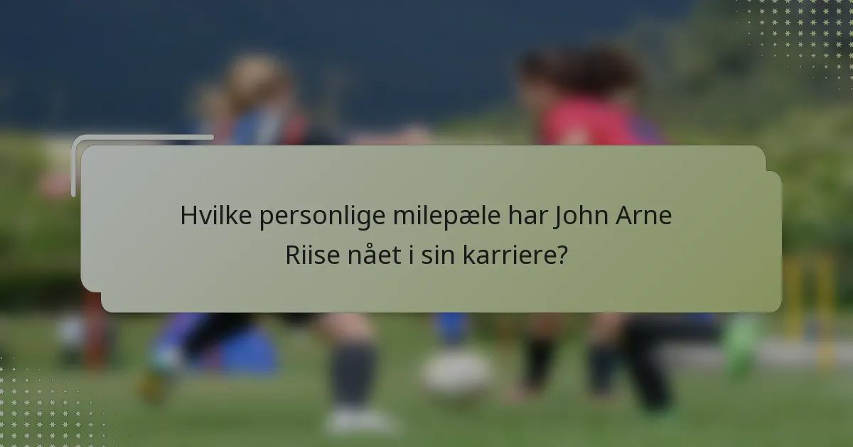 Hvilke personlige milepæle har John Arne Riise nået i sin karriere?