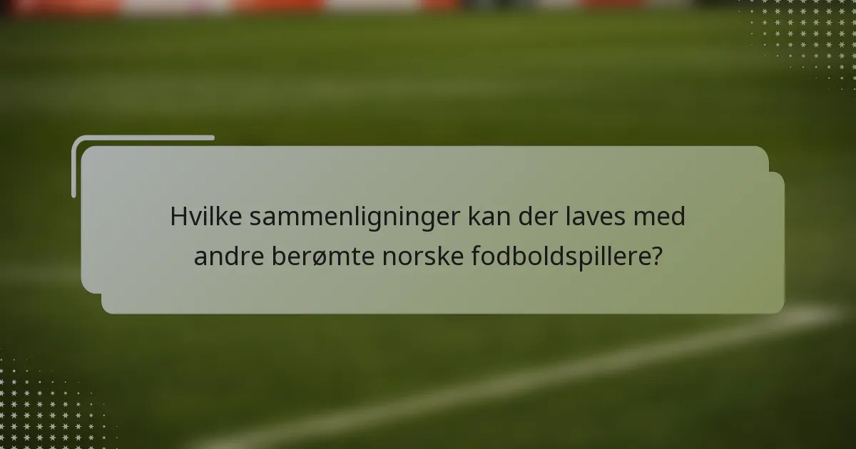 Hvilke sammenligninger kan der laves med andre berømte norske fodboldspillere?