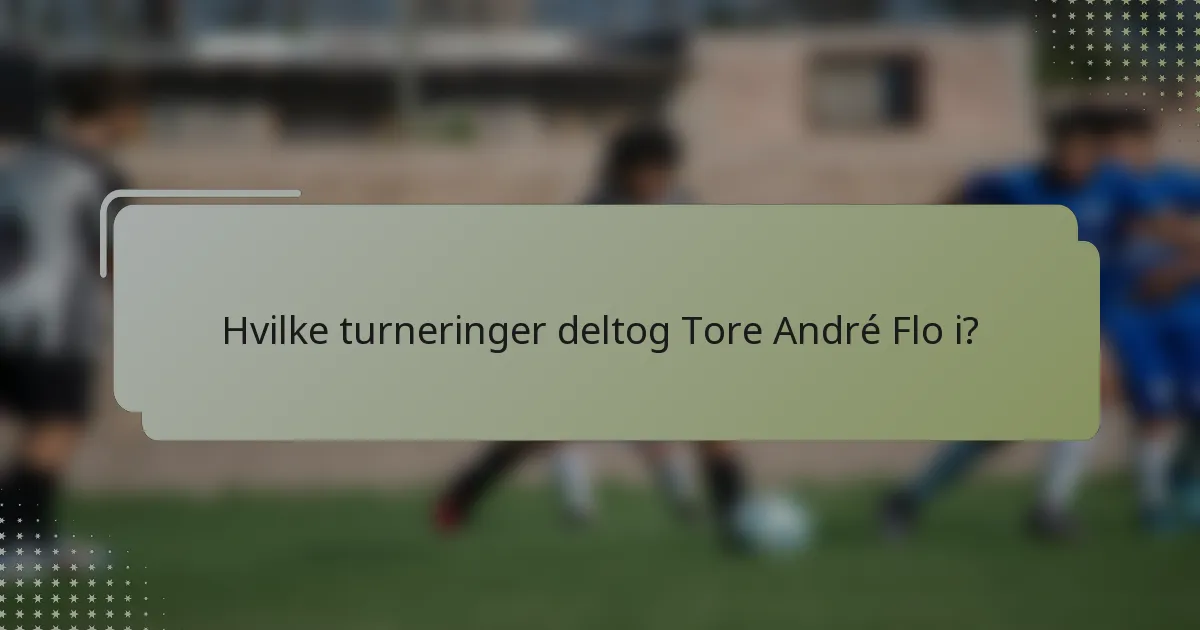 Hvilke turneringer deltog Tore André Flo i?