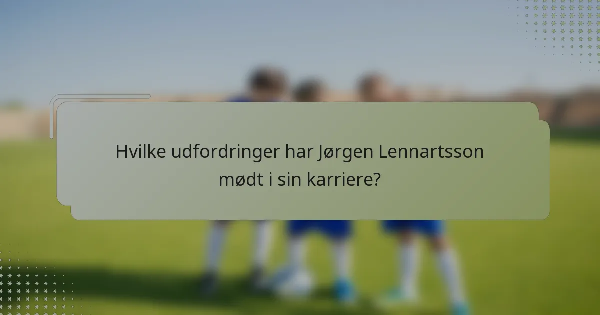 Hvilke udfordringer har Jørgen Lennartsson mødt i sin karriere?