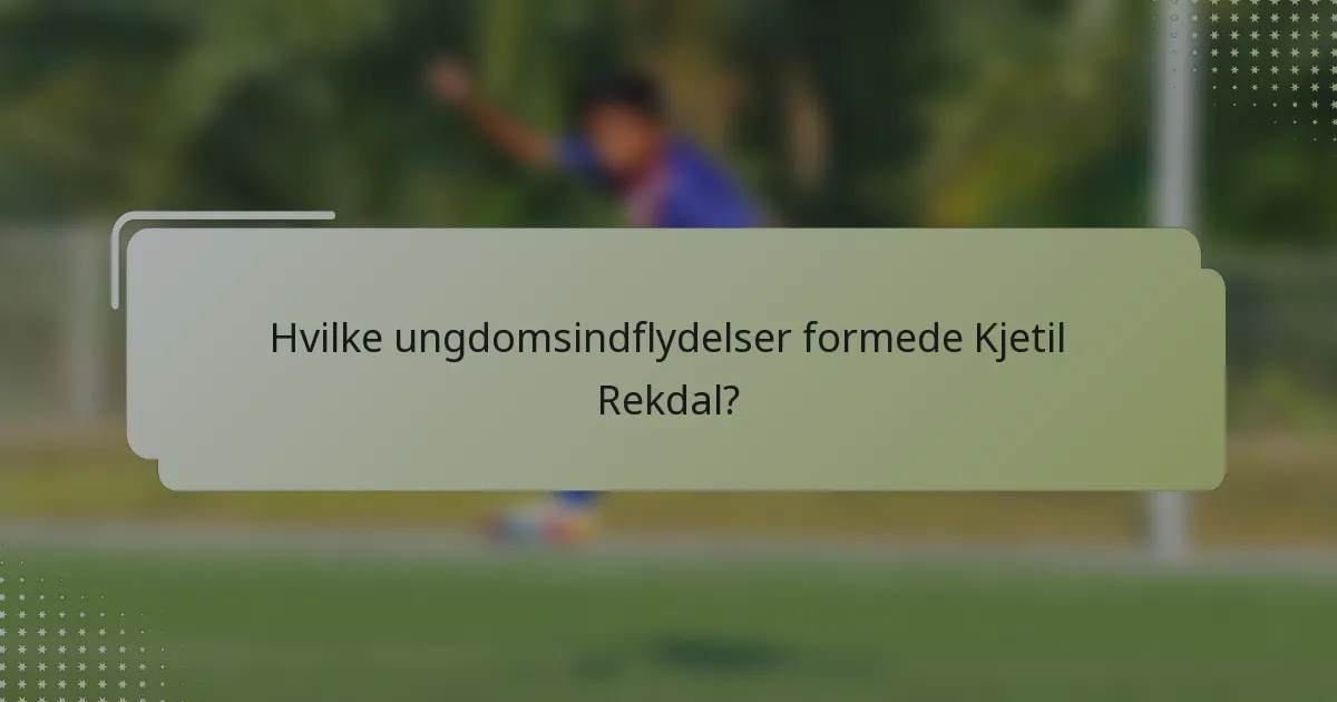 Hvilke ungdomsindflydelser formede Kjetil Rekdal?
