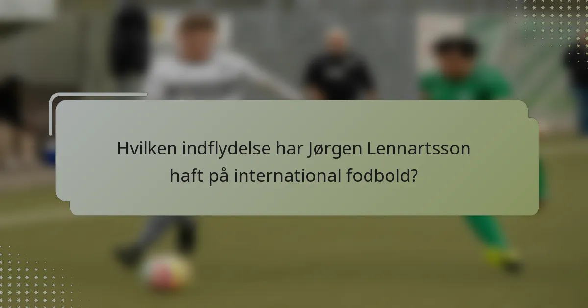 Hvilken indflydelse har Jørgen Lennartsson haft på international fodbold?