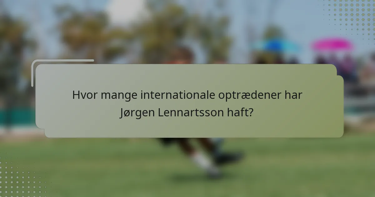 Hvor mange internationale optrædener har Jørgen Lennartsson haft?