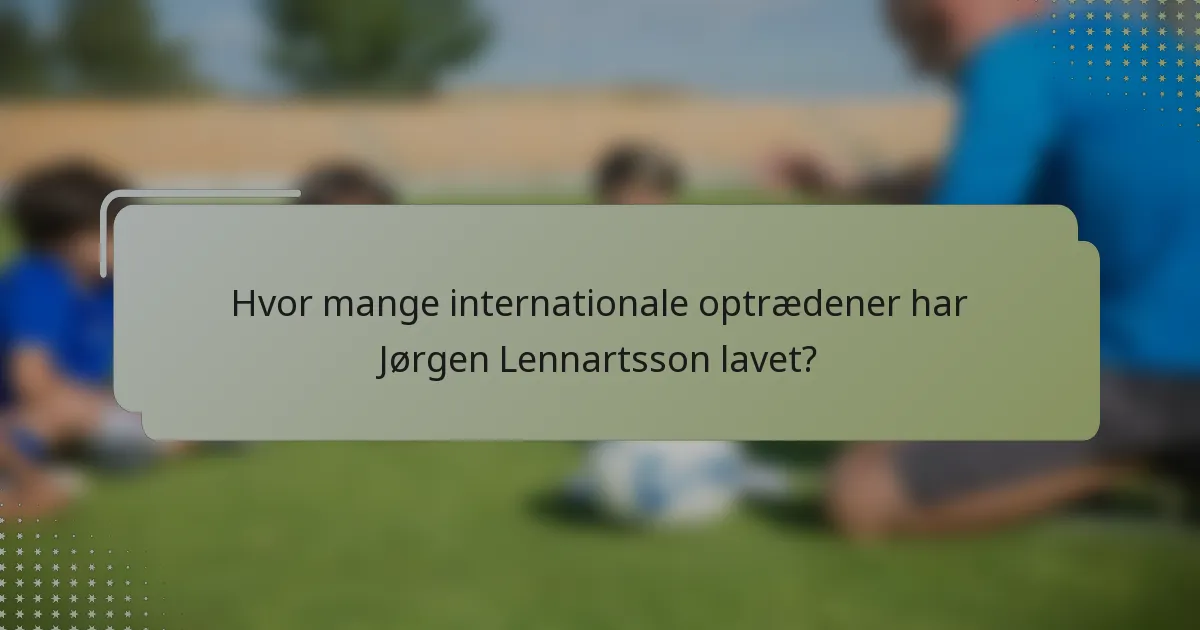 Hvor mange internationale optrædener har Jørgen Lennartsson lavet?