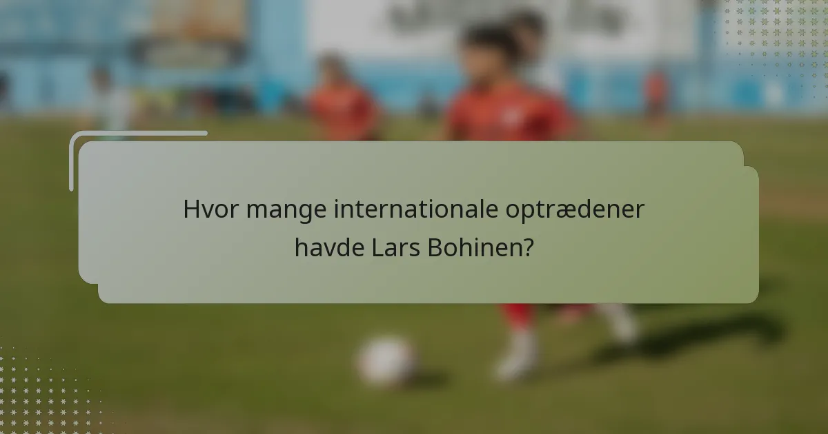 Hvor mange internationale optrædener havde Lars Bohinen?