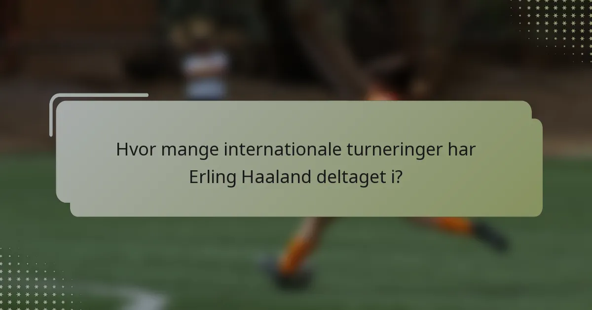 Hvor mange internationale turneringer har Erling Haaland deltaget i?