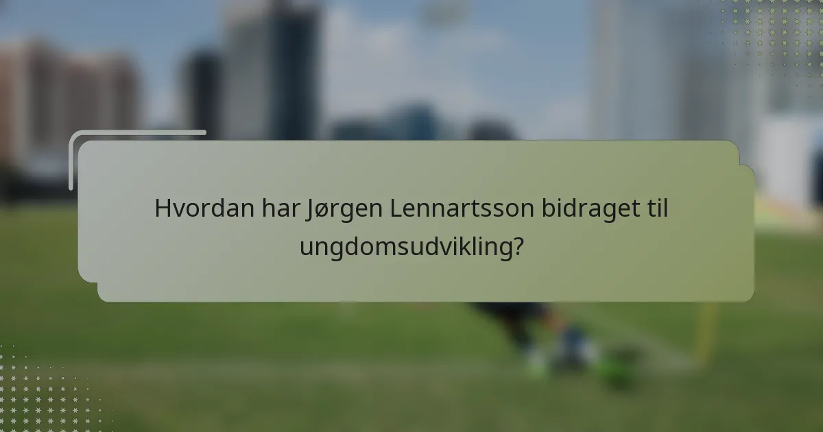 Hvordan har Jørgen Lennartsson bidraget til ungdomsudvikling?