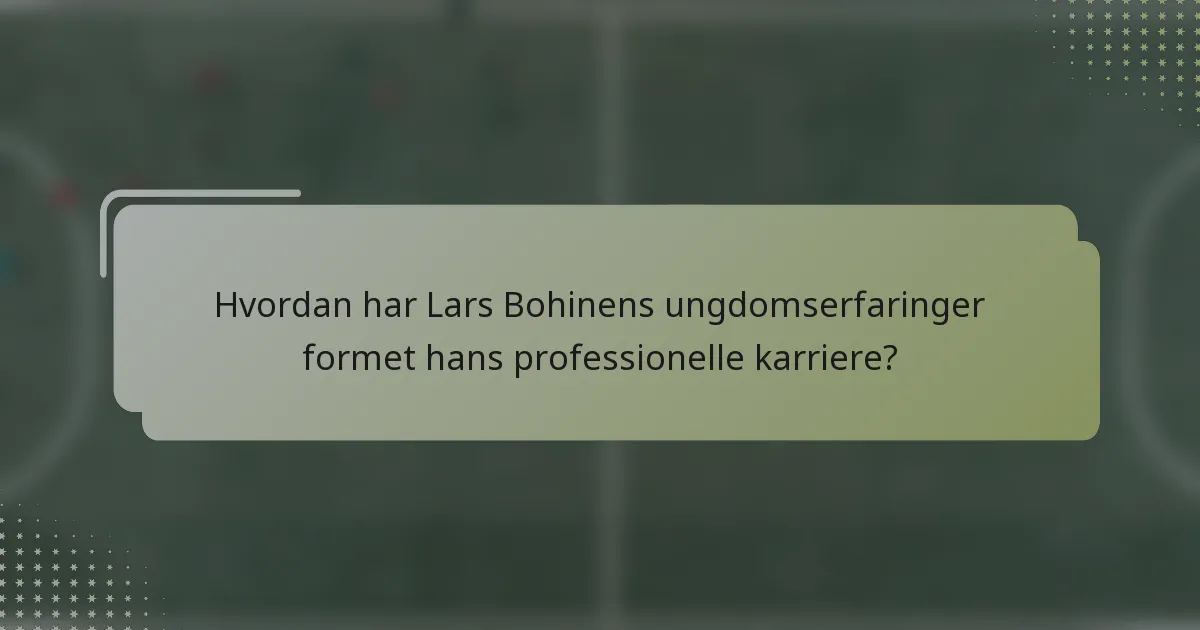 Hvordan har Lars Bohinens ungdomserfaringer formet hans professionelle karriere?