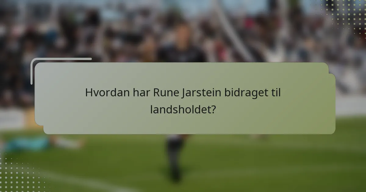 Hvordan har Rune Jarstein bidraget til landsholdet?