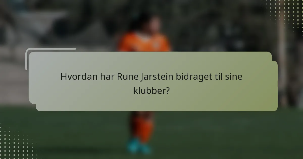 Hvordan har Rune Jarstein bidraget til sine klubber?