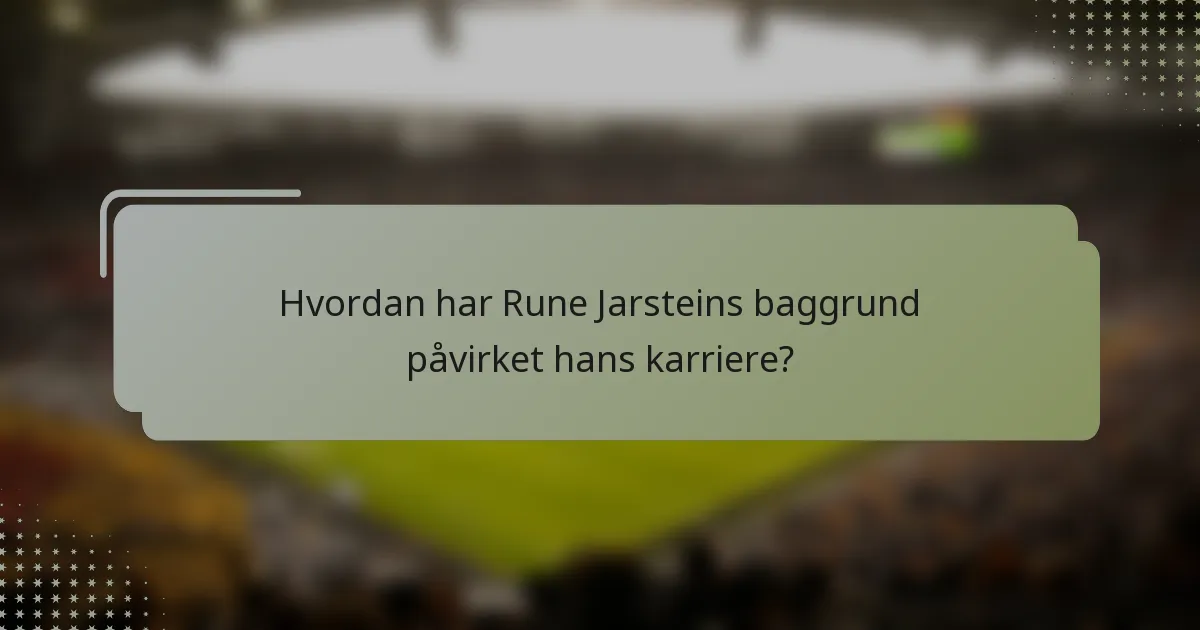 Hvordan har Rune Jarsteins baggrund påvirket hans karriere?