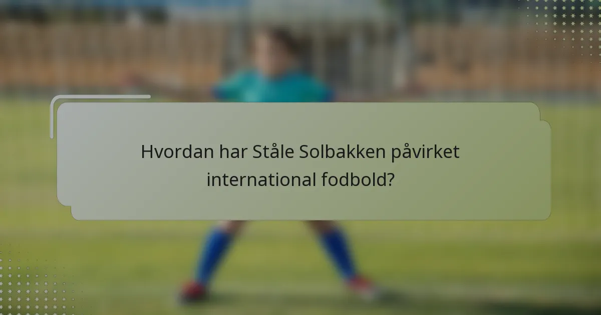 Hvordan har Ståle Solbakken påvirket international fodbold?