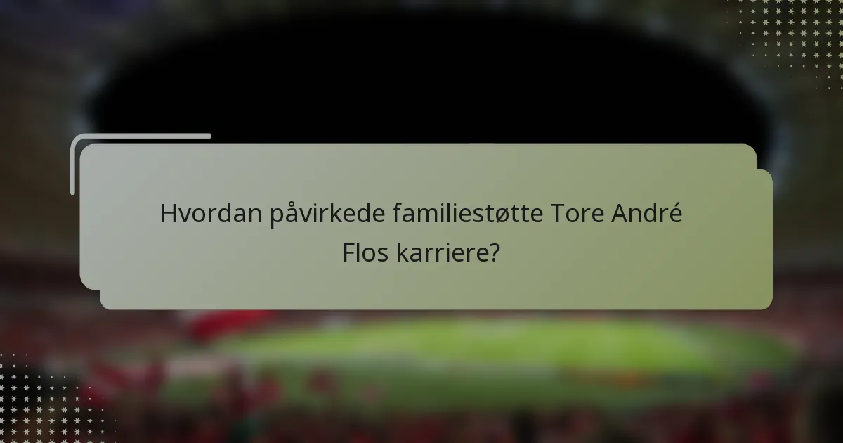Hvordan påvirkede familiestøtte Tore André Flos karriere?
