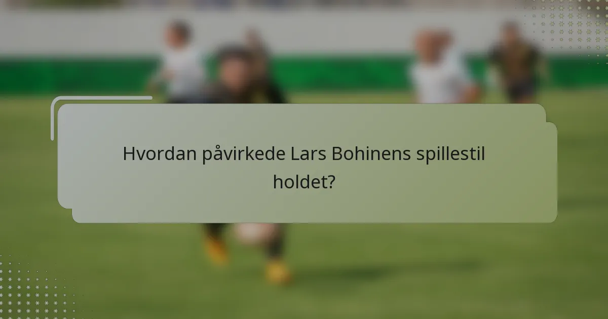 Hvordan påvirkede Lars Bohinens spillestil holdet?