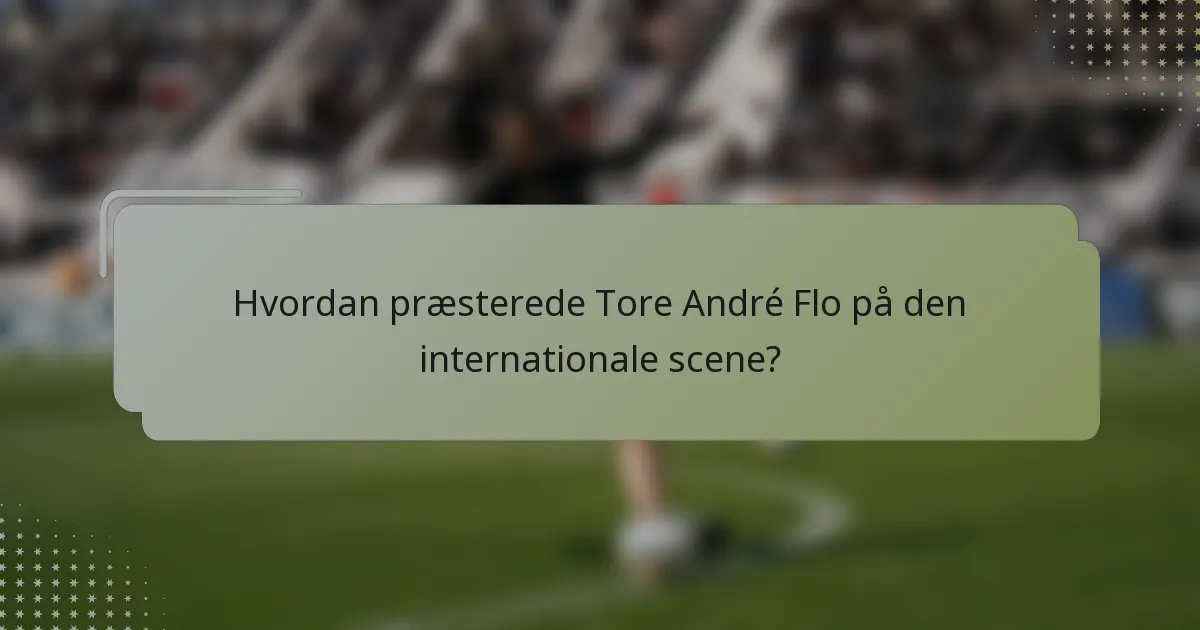 Hvordan præsterede Tore André Flo på den internationale scene?