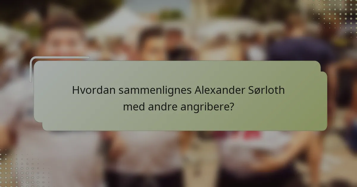 Hvordan sammenlignes Alexander Sørloth med andre angribere?