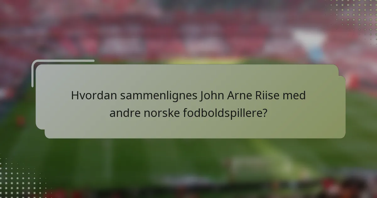 Hvordan sammenlignes John Arne Riise med andre norske fodboldspillere?