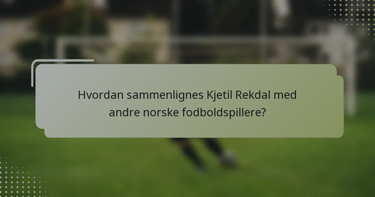 Hvordan sammenlignes Kjetil Rekdal med andre norske fodboldspillere?